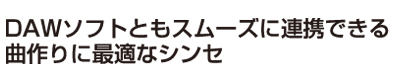 DAWソフトともスムーズに連携できる曲作りに最適なシンセ