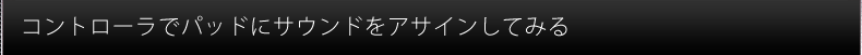 コントローラでパッドにアサインしてみる