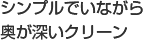 シンプルでいながら奥が深いクリーン