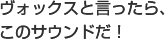 ヴォックスと言ったら、このサウンドだ!